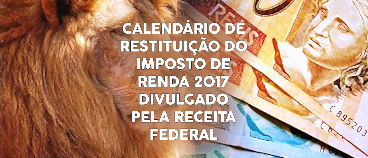 Calendario De Restituicao Do Imposto De Renda 2017 Divulgado Pela Receita Federal